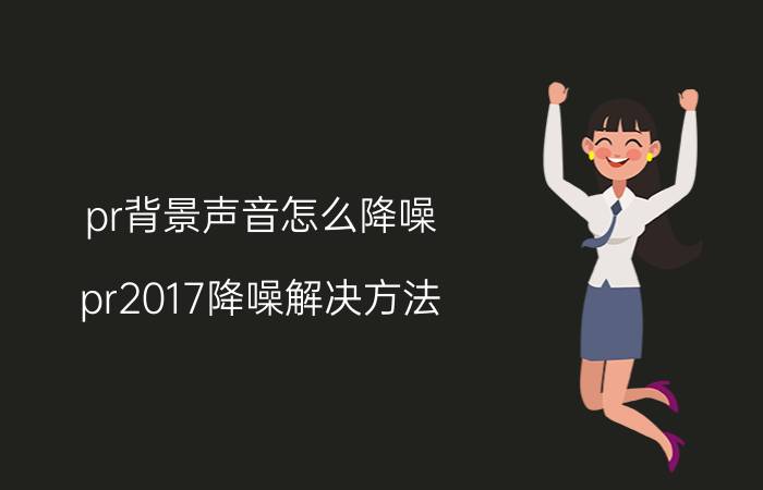 pr背景声音怎么降噪 pr2017降噪解决方法？